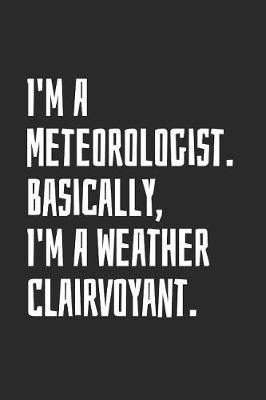 Book cover for I'm A Meteorologist. Basically, I'm A Weather Clairvoyant.