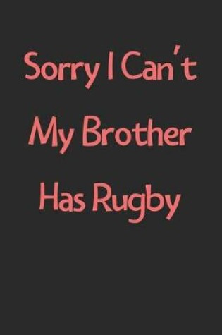 Cover of Sorry I Can't My Brother Has Rugby