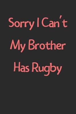 Book cover for Sorry I Can't My Brother Has Rugby