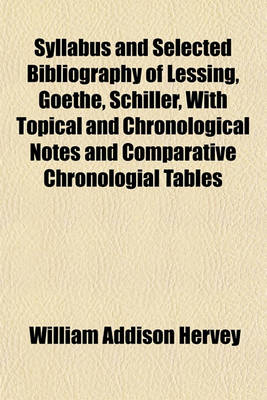 Book cover for Syllabus and Selected Bibliography of Lessing, Goethe, Schiller, with Topical and Chronological Notes and Comparative Chronologial Tables