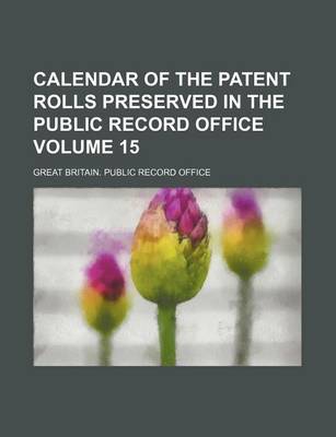 Book cover for Calendar of the Patent Rolls Preserved in the Public Record Office Volume 15