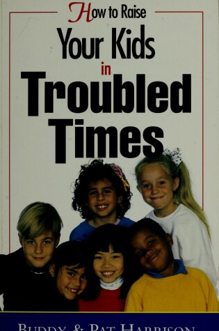 Cover of How to Raise Your Kids in Troubled Times