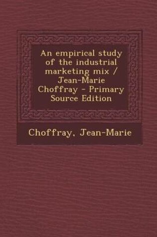 Cover of An Empirical Study of the Industrial Marketing Mix / Jean-Marie Choffray - Primary Source Edition