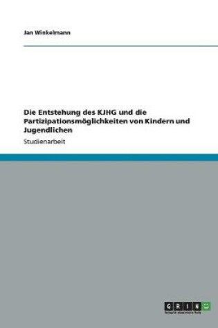 Cover of Die Entstehung des KJHG und die Partizipationsmoeglichkeiten von Kindern und Jugendlichen