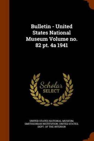 Cover of Bulletin - United States National Museum Volume No. 82 PT. 4a 1941