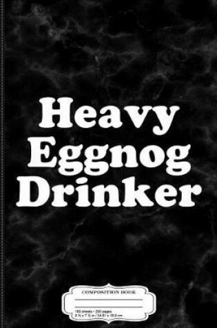 Cover of Heavy Eggnog Drinker Composition Notebook