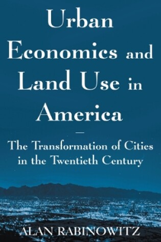 Cover of Urban Economics and Land Use in America: The Transformation of Cities in the Twentieth Century