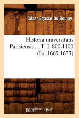 Cover of Historia Universitatis Parisiensis. Tome I, 800-1100 (Ed.1665-1673)
