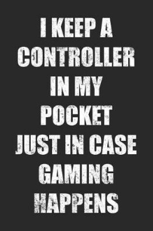 Cover of I Keep A Controller In My Pocket Just In Case Gaming Happens