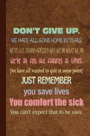 Cover of Don't Give Up We Have All Gone Home in Tears We've All Second Guessed Why We Do What We Do