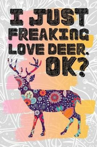 Cover of I Just Freaking Love Deer. Ok?