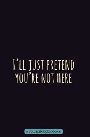 Cover of I'll just pretend you're not here
