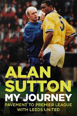 Book cover for Alan Sutton. My Journey from Pavement to Premier League with Leeds United
