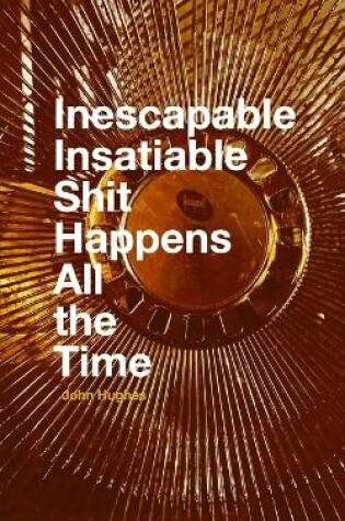 Cover of Inescapable Insatiable Shit Happens All the Time
