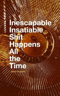 Book cover for Inescapable Insatiable Shit Happens All the Time