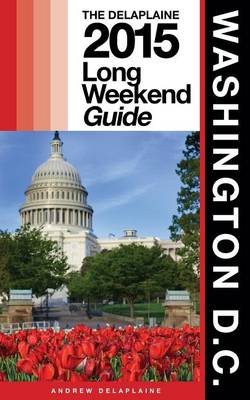 Book cover for Washington, D.C. - The Delaplaine 2015 Long Weekend Guide