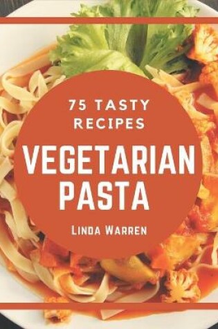 Cover of 75 Tasty Vegetarian Pasta Recipes