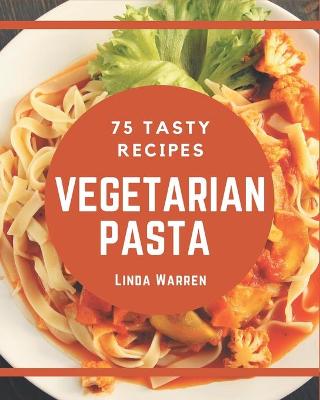 Book cover for 75 Tasty Vegetarian Pasta Recipes