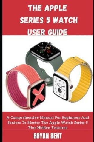 Cover of The Apple Watch Series 5 Guide Seniors And Beginners