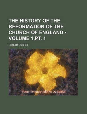 Book cover for The History of the Reformation of the Church of England (Volume 1, PT. 1)