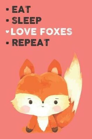 Cover of Eat Sleep Love Foxes Repeat