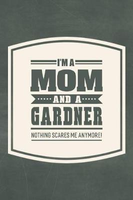 Book cover for I'm A Mom And A Gardner Nothing Scares Me Anymore!