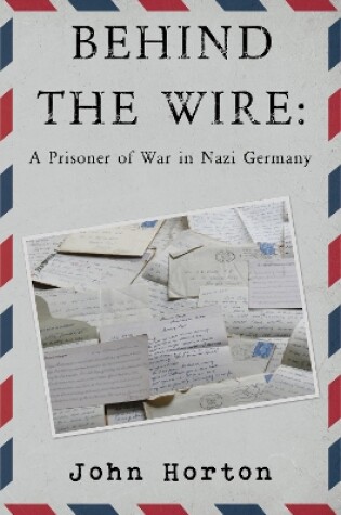 Cover of Behind the wire: a prisoner of war in nazi germany