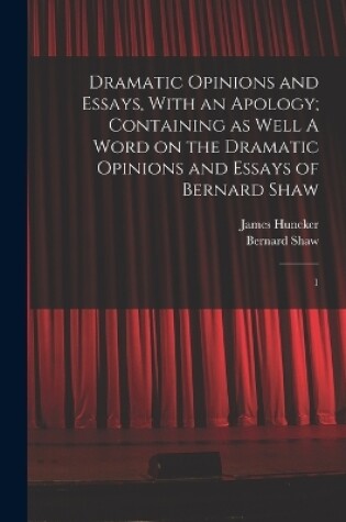 Cover of Dramatic Opinions and Essays, With an Apology; Containing as Well A Word on the Dramatic Opinions and Essays of Bernard Shaw