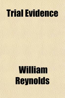 Book cover for Trial Evidence; The Rules of Evidence and of the Conduct of the Examination of Witnesses in Trials at Common Law and in Equity as Established in the United States, with the Reasons for Them a Concise Manual Adapted for Use at the Trial Table