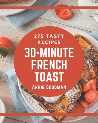 Book cover for 275 Tasty 30-Minute French Toast Recipes