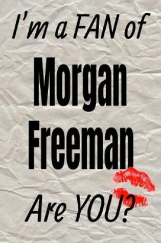 Cover of I'm a Fan of Morgan Freeman Are You? Creative Writing Lined Journal