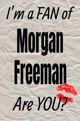 Cover of I'm a Fan of Morgan Freeman Are You? Creative Writing Lined Journal