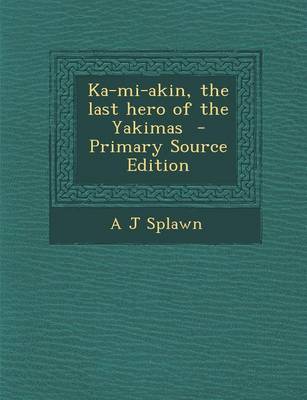 Book cover for Ka-Mi-Akin, the Last Hero of the Yakimas - Primary Source Edition