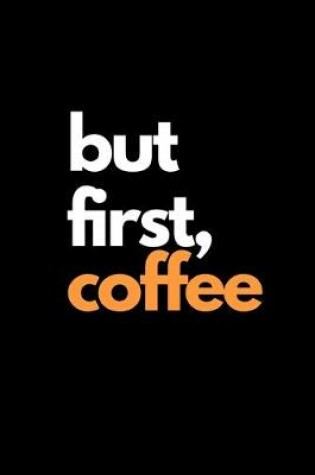Cover of But First, Coffee