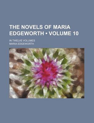 Book cover for The Novels of Maria Edgeworth (Volume 10); In Twelve Volumes