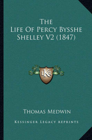 Cover of The Life of Percy Bysshe Shelley V2 (1847) the Life of Percy Bysshe Shelley V2 (1847)