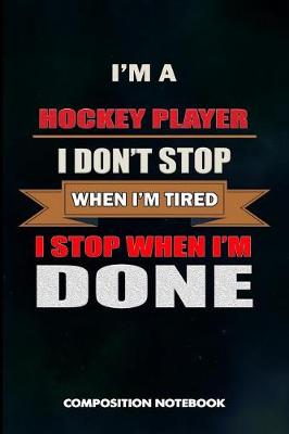 Book cover for I Am a Hockey Player I Don't Stop When I Am Tired I Stop When I Am Done