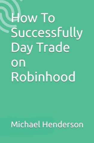 Cover of How To Successfully Day Trade on Robinhood