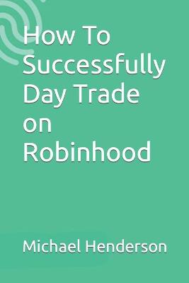 Book cover for How To Successfully Day Trade on Robinhood