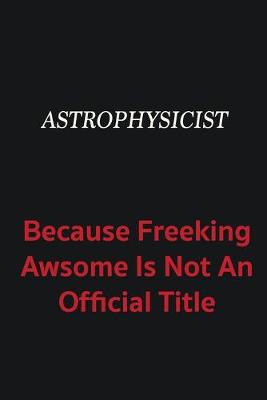 Book cover for Astrophysicist because freeking awsome is not an official title