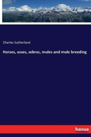 Cover of Horses, asses, zebras, mules and mule breeding