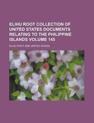 Book cover for Elihu Root Collection of United States Documents Relating to the Philippine Islands Volume 145