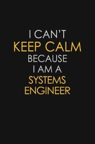 Cover of I Can't Keep Calm Because I Am A Systems Engineer