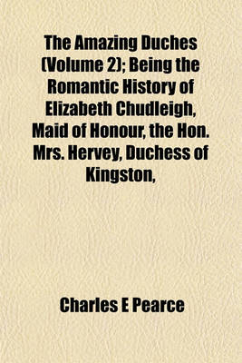 Book cover for The Amazing Duches (Volume 2); Being the Romantic History of Elizabeth Chudleigh, Maid of Honour, the Hon. Mrs. Hervey, Duchess of Kingston,