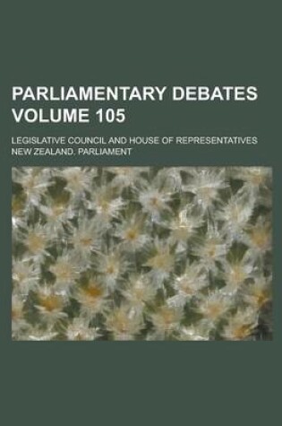 Cover of Parliamentary Debates; Legislative Council and House of Representatives Volume 105