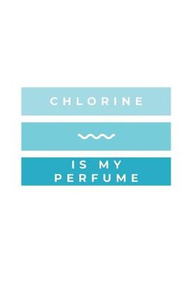 Book cover for Chlorine Is My Perfume