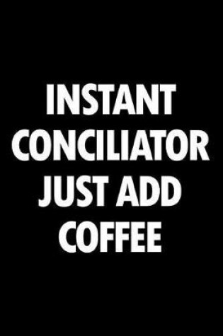 Cover of Instant Conciliator Just Add Coffee