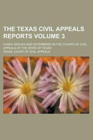 Cover of The Texas Civil Appeals Reports; Cases Argued and Determined in the Courts of Civil Appeals of the State of Texas Volume 3