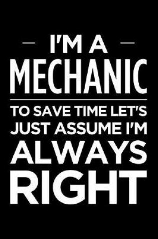 Cover of I'm a Mechanic, to Save Time Let's Just Assume I'm Always Right