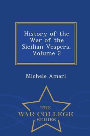 Cover of History of the War of the Sicilian Vespers, Volume 2 - War College Series